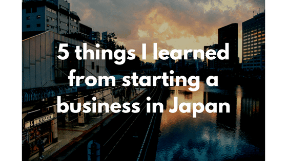 5 Lessons I Learned From Starting a Business in Japan